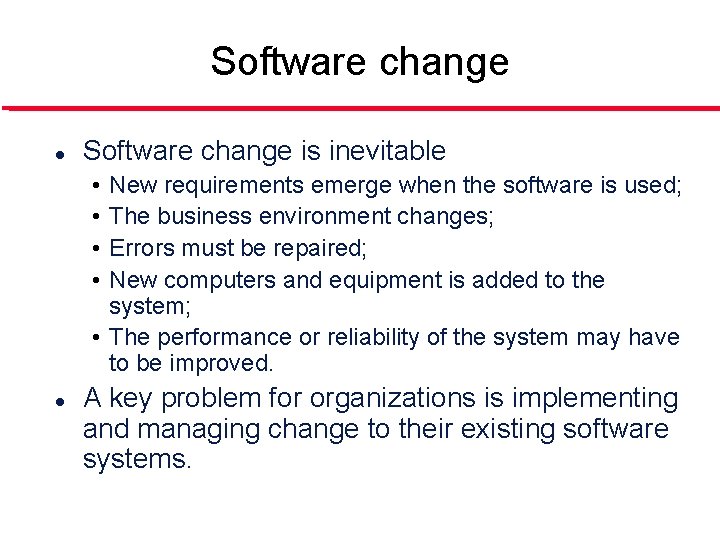 Software change l Software change is inevitable • • New requirements emerge when the