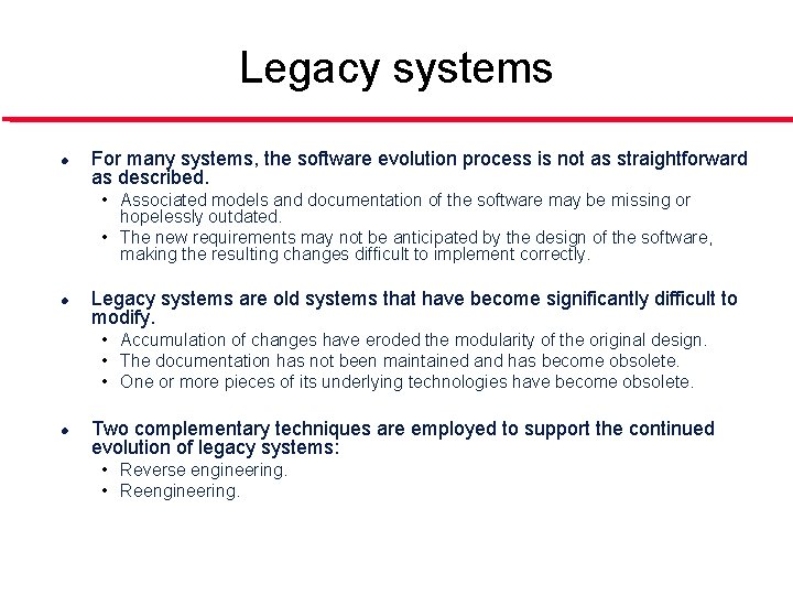 Legacy systems l For many systems, the software evolution process is not as straightforward