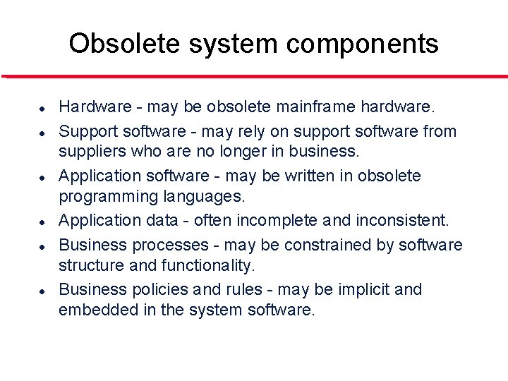 Obsolete system components l l l Hardware - may be obsolete mainframe hardware. Support