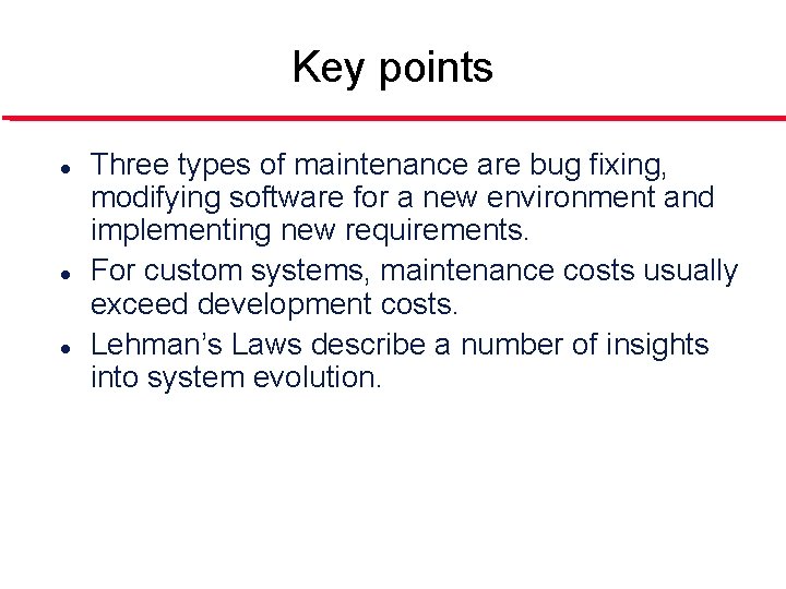 Key points l l l Three types of maintenance are bug fixing, modifying software