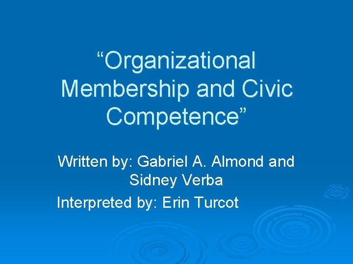 “Organizational Membership and Civic Competence” Written by: Gabriel A. Almond and Sidney Verba Interpreted