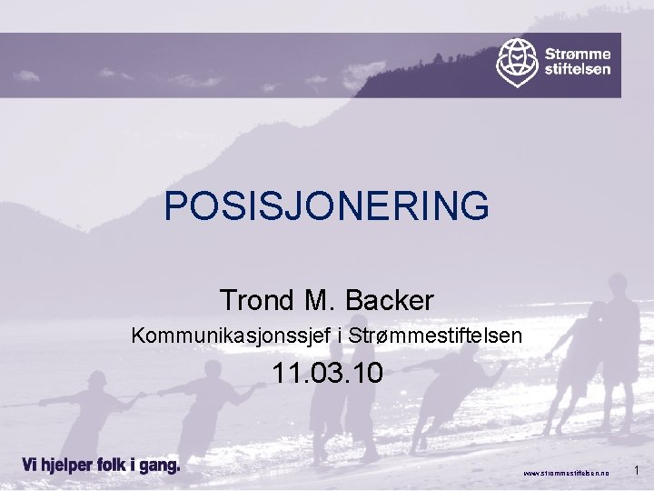 POSISJONERING Trond M. Backer Kommunikasjonssjef i Strømmestiftelsen 11. 03. 10 www. strommestiftelsen. no 1
