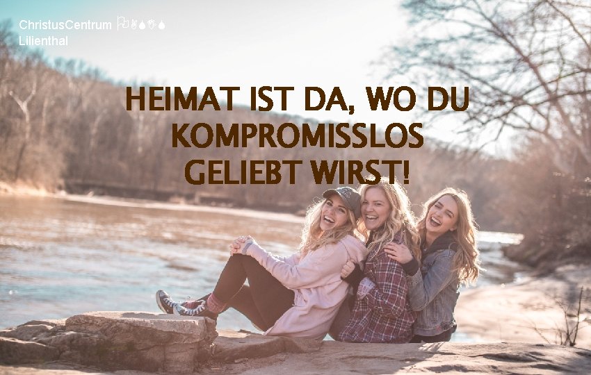 Christus. Centrum OASIS Lilienthal HEIMAT IST DA, WO DU KOMPROMISSLOS GELIEBT WIRST! 