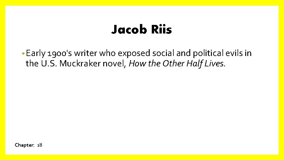 Jacob Riis • Early 1900's writer who exposed social and political evils in the