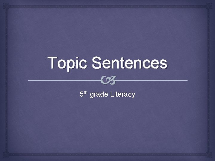 Topic Sentences 5 th grade Literacy 