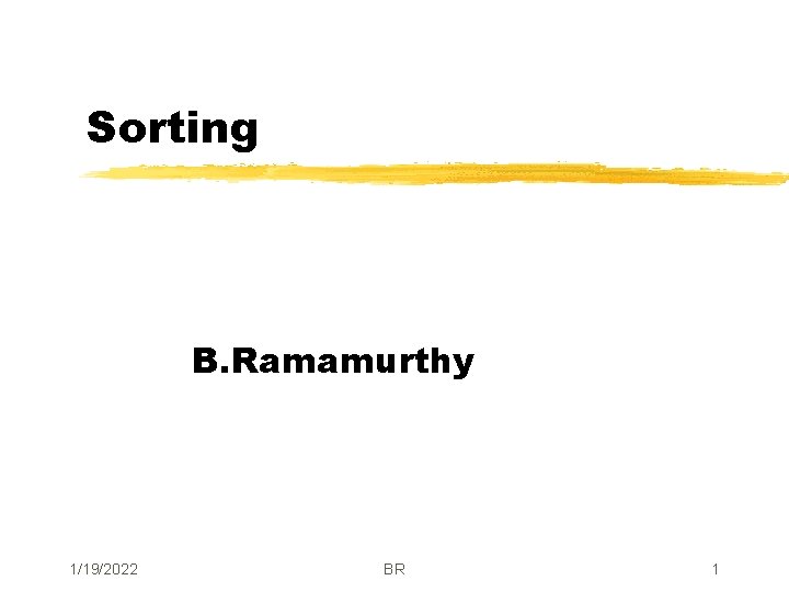 Sorting B. Ramamurthy 1/19/2022 BR 1 