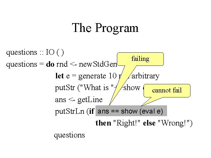 The Program questions : : IO ( ) failing questions = do rnd <-