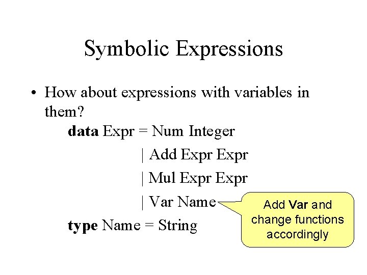 Symbolic Expressions • How about expressions with variables in them? data Expr = Num