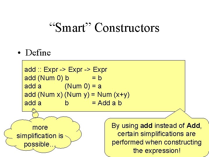 “Smart” Constructors • Define add : : Expr -> Expr add (Num 0) b