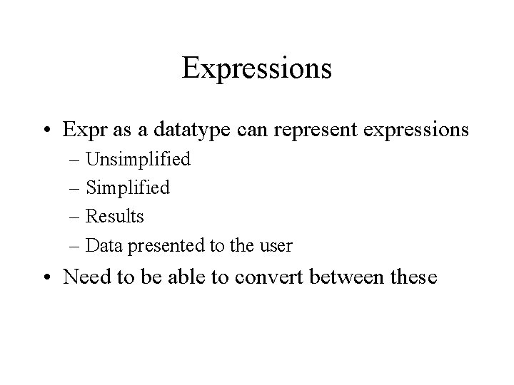 Expressions • Expr as a datatype can represent expressions – Unsimplified – Simplified –