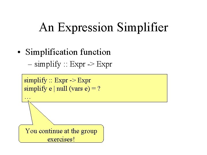 An Expression Simplifier • Simplification function – simplify : : Expr -> Expr simplify
