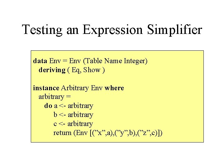 Testing an Expression Simplifier data Env = Env (Table Name Integer) deriving ( Eq,