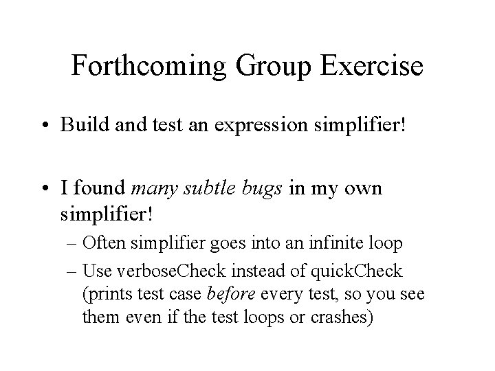 Forthcoming Group Exercise • Build and test an expression simplifier! • I found many