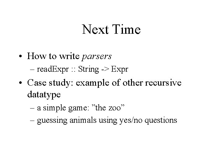 Next Time • How to write parsers – read. Expr : : String ->