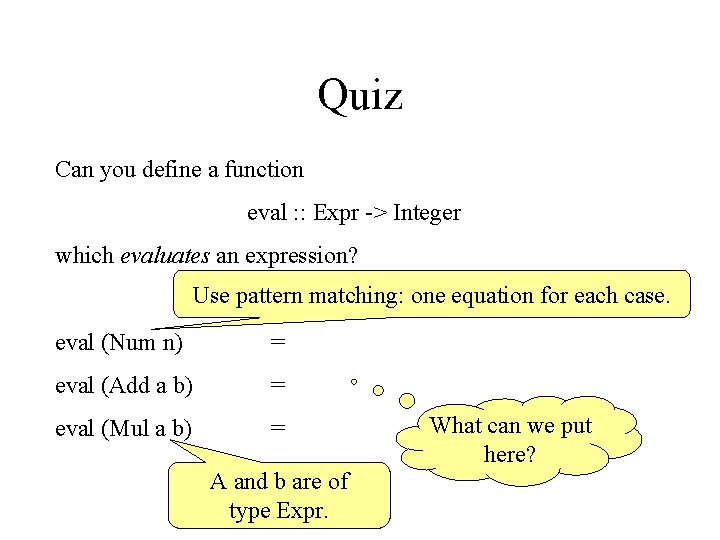 Quiz Can you define a function eval : : Expr -> Integer which evaluates