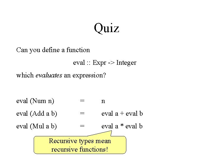 Quiz Can you define a function eval : : Expr -> Integer which evaluates