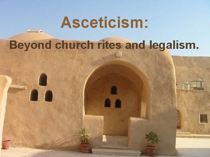 Asceticism: Beyond church rites and legalism. 