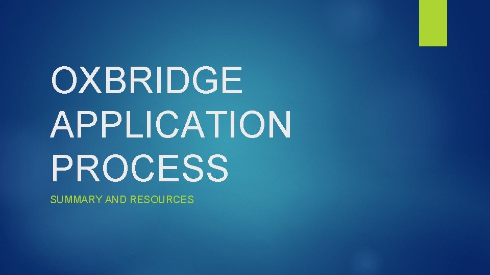 OXBRIDGE APPLICATION PROCESS SUMMARY AND RESOURCES 