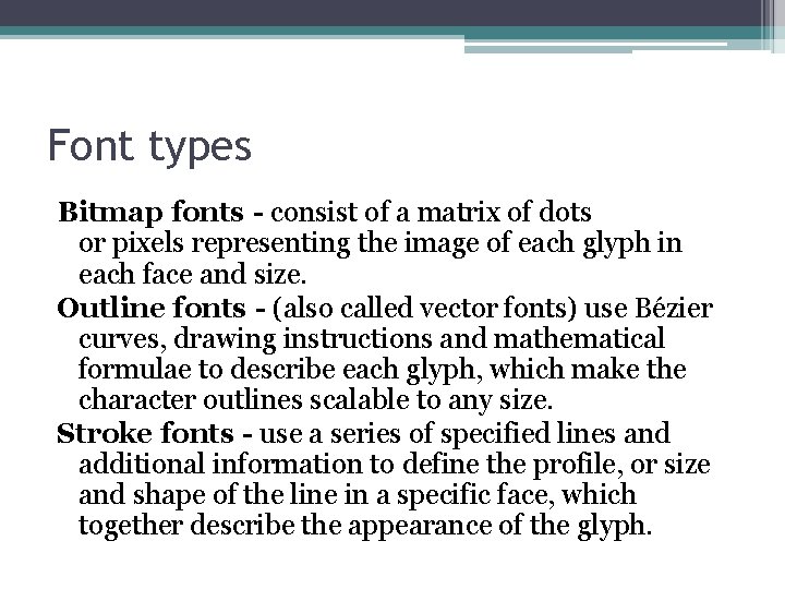 Font types Bitmap fonts - consist of a matrix of dots or pixels representing