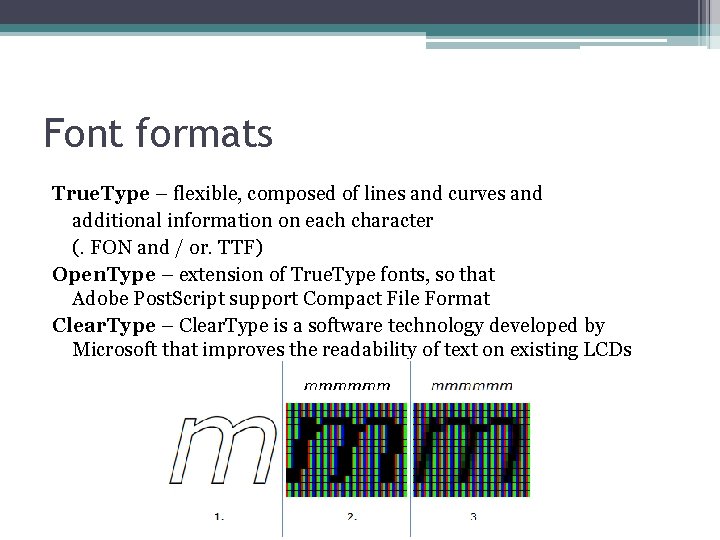 Font formats True. Type – flexible, composed of lines and curves and additional information