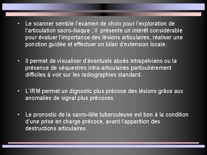  • Le scanner semble l’examen de choix pour l’exploration de l’articulation sacro-iliaque ;