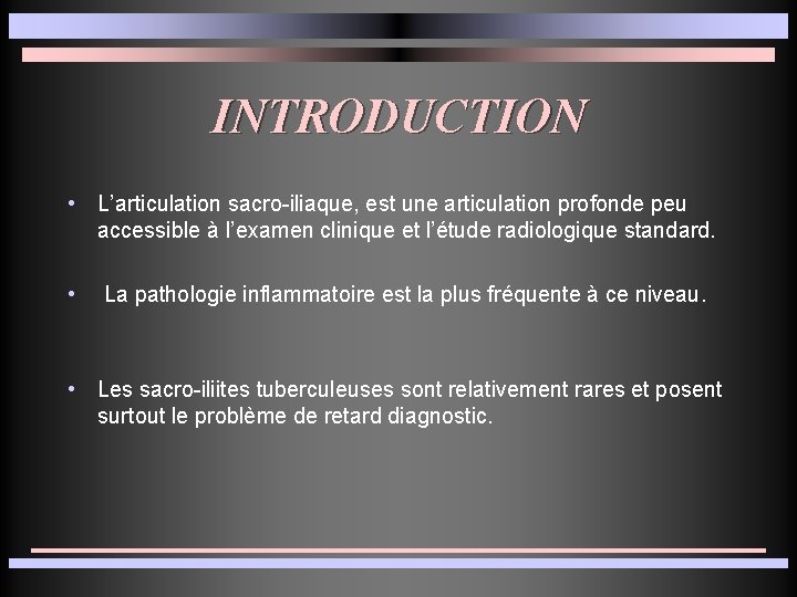 INTRODUCTION • L’articulation sacro-iliaque, est une articulation profonde peu accessible à l’examen clinique et