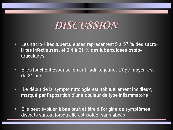 DISCUSSION • Les sacro-iliites tuberculeuses représentent 5 à 57 % des sacroiliites infectieuses, et