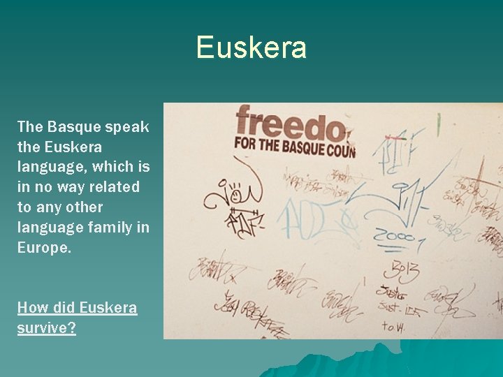 Euskera The Basque speak the Euskera language, which is in no way related to