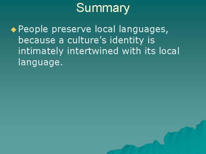 Summary u People preserve local languages, because a culture’s identity is intimately intertwined with