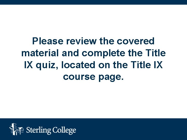 Please review the covered material and complete the Title IX quiz, located on the