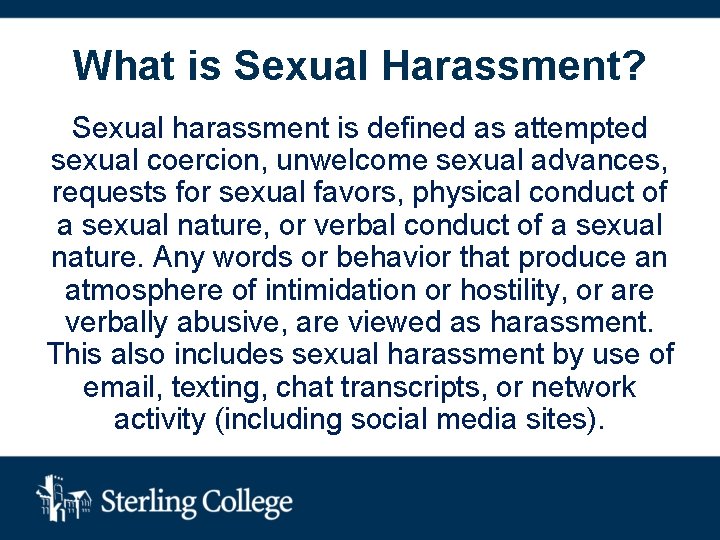 What is Sexual Harassment? Sexual harassment is defined as attempted sexual coercion, unwelcome sexual