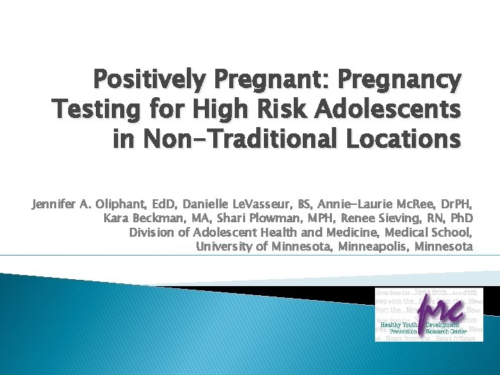 Positively Pregnant: Pregnancy Testing for High Risk Adolescents in Non-Traditional Locations Jennifer A. Oliphant,