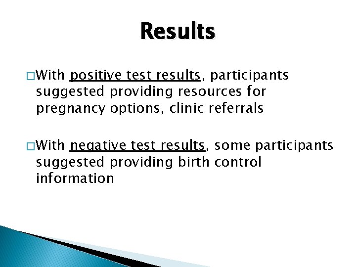 Results � With positive test results, participants suggested providing resources for pregnancy options, clinic