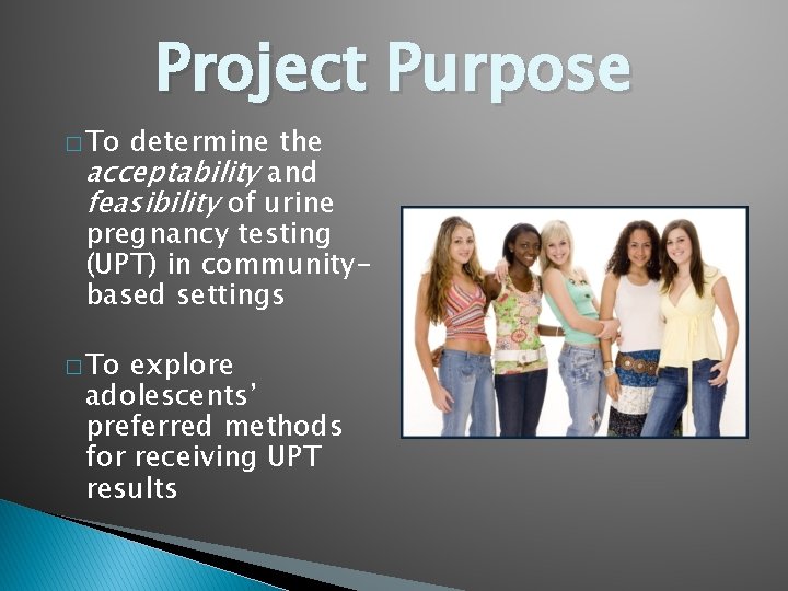 � To Project Purpose determine the acceptability and feasibility of urine pregnancy testing (UPT)