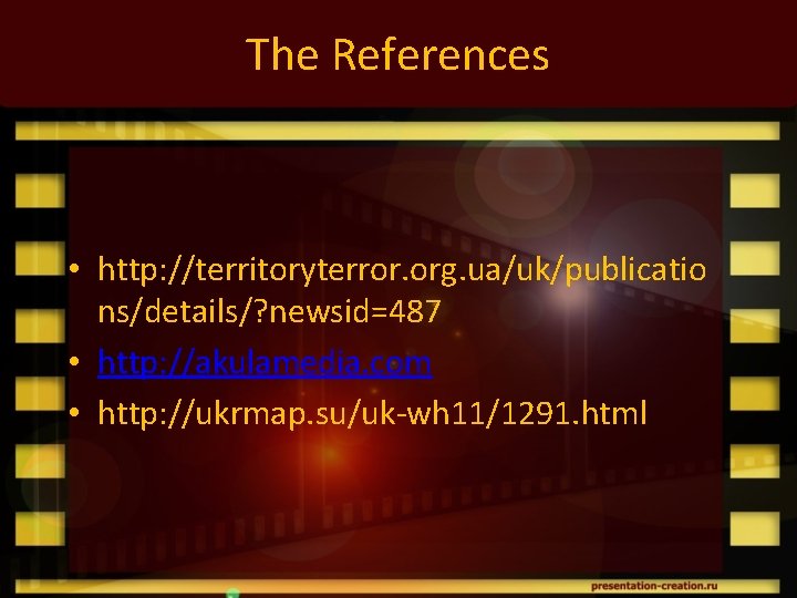 The References • http: //territoryterror. org. ua/uk/publicatio ns/details/? newsid=487 • http: //akulamedia. com •