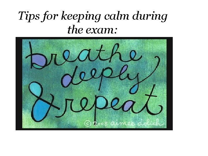 Tips for keeping calm during the exam: 