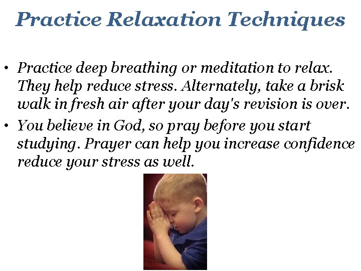 Practice Relaxation Techniques • Practice deep breathing or meditation to relax. They help reduce