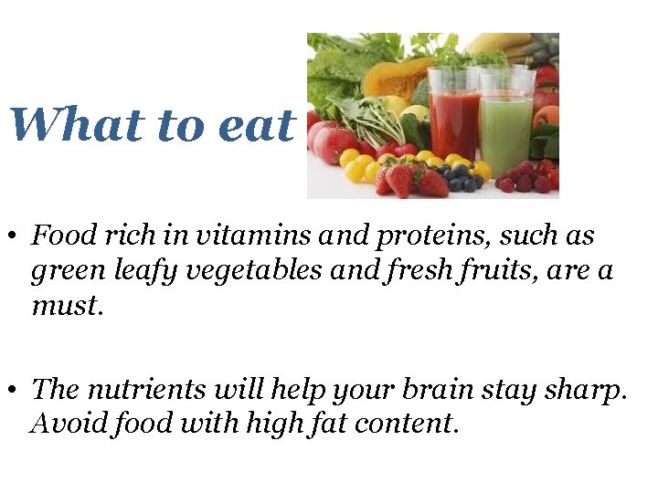 What to eat • Food rich in vitamins and proteins, such as green leafy