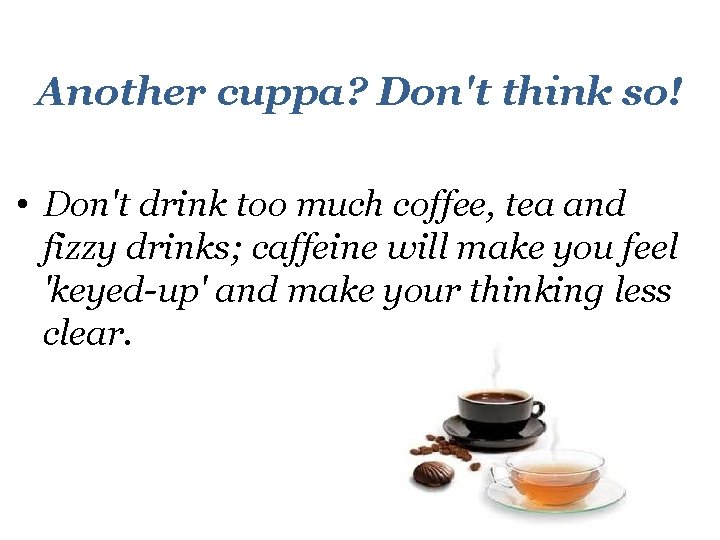 Another cuppa? Don't think so! • Don't drink too much coffee, tea and fizzy
