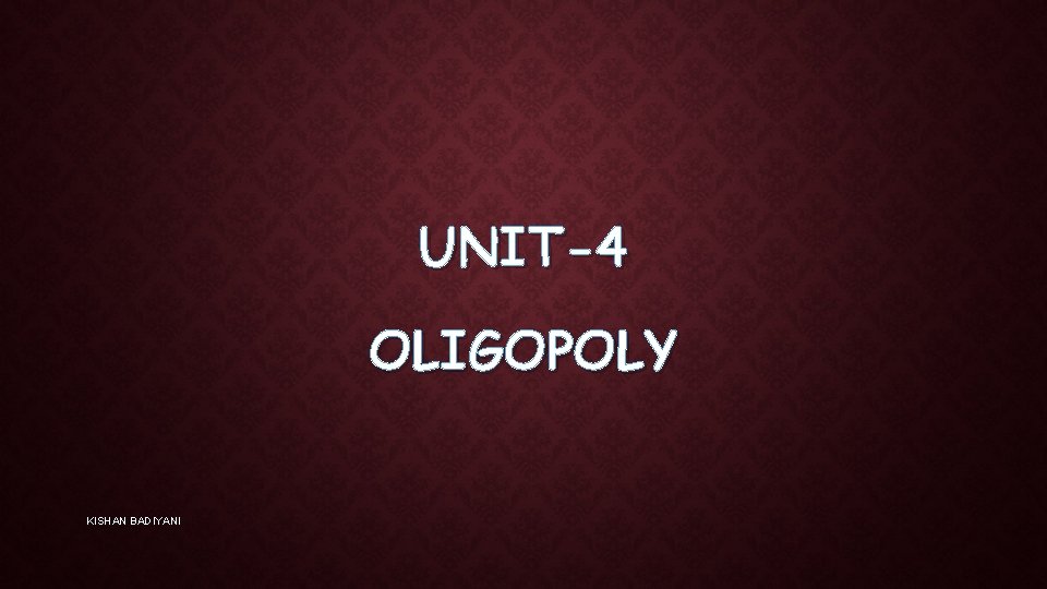 UNIT-4 OLIGOPOLY KISHAN BADIYANI 