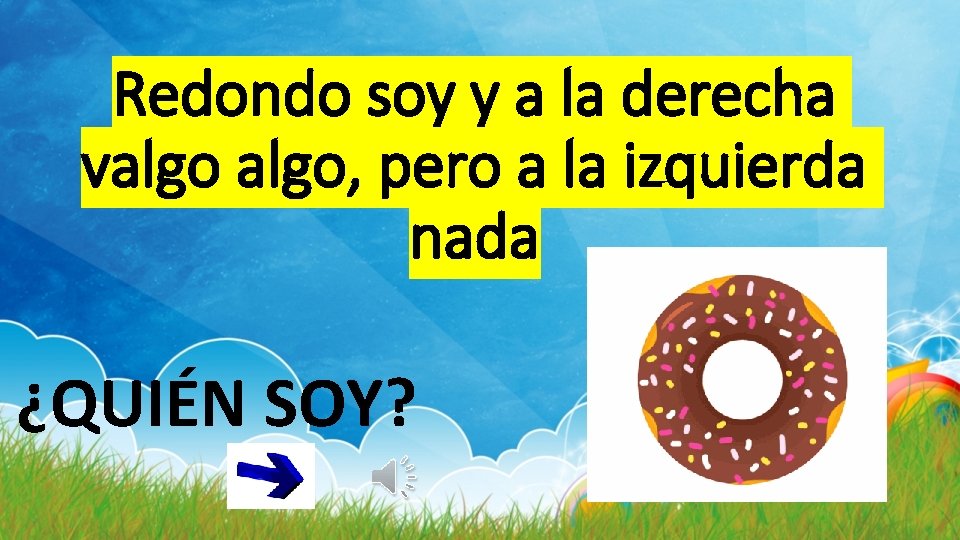 Redondo soy y a la derecha valgo, pero a la izquierda nada ¿QUIÉN SOY?