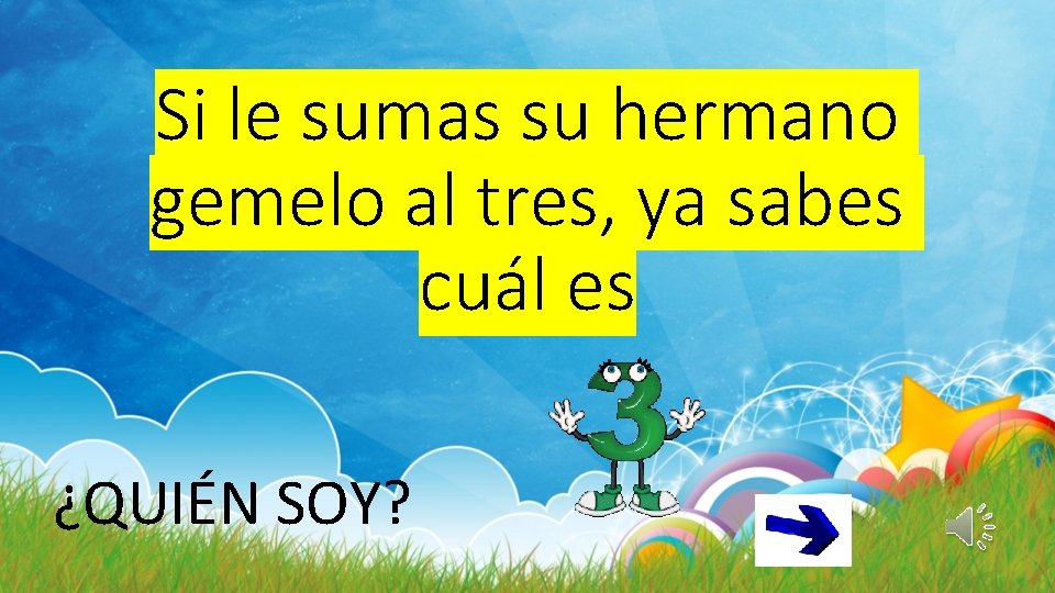 Si le sumas su hermano gemelo al tres, ya sabes cuál es ¿QUIÉN SOY?