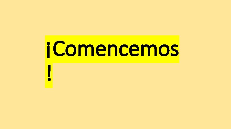 ¡Comencemos ! 