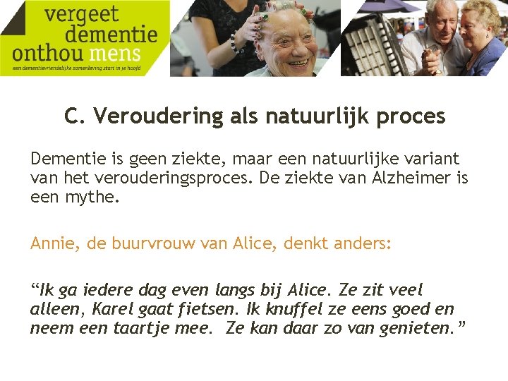 C. Veroudering als natuurlijk proces Dementie is geen ziekte, maar een natuurlijke variant van