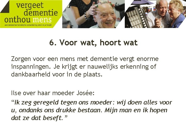 6. Voor wat, hoort wat Zorgen voor een mens met dementie vergt enorme inspanningen.