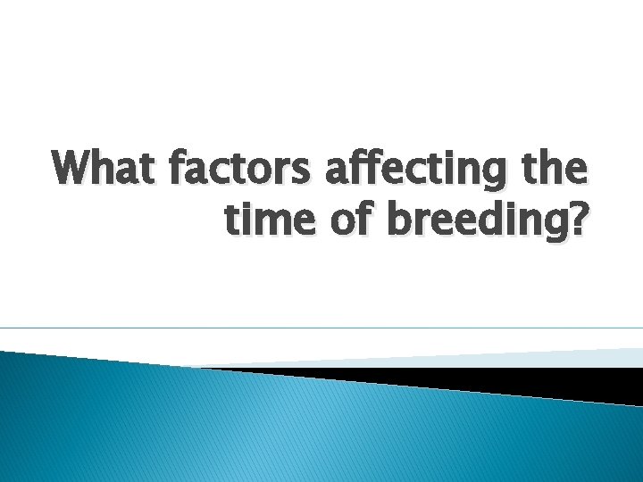 What factors affecting the time of breeding? 