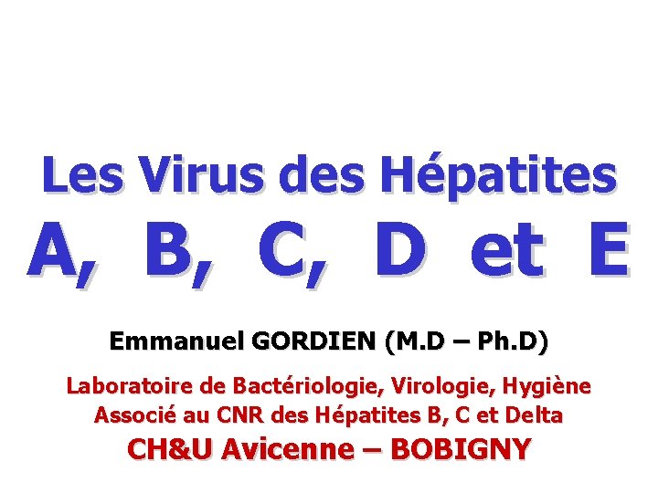 Les Virus des Hépatites A, B, C, D et E Emmanuel GORDIEN (M. D