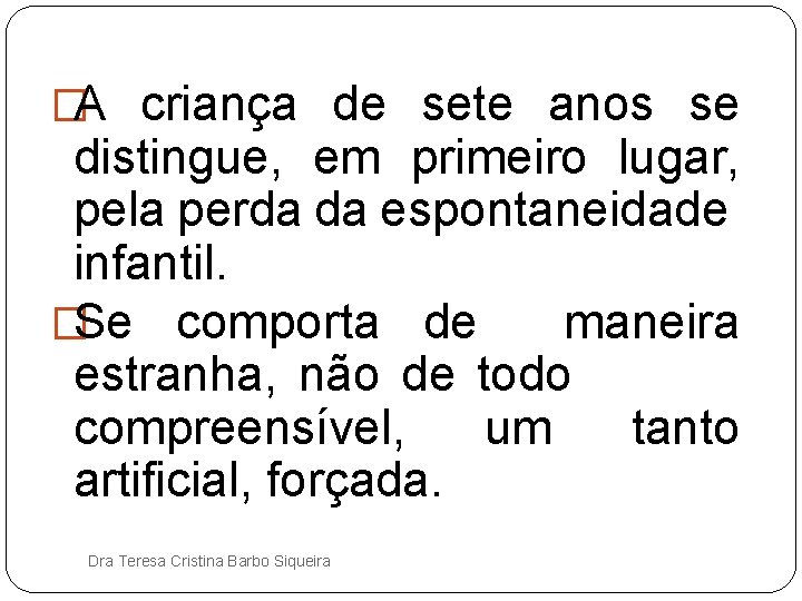 �A criança de sete anos se distingue, em primeiro lugar, pela perda da espontaneidade