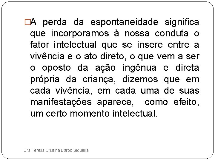 �A perda da espontaneidade significa que incorporamos à nossa conduta o fator intelectual que �A perda da espontaneidade significa que incorporamos à nossa conduta o fator intelectual que