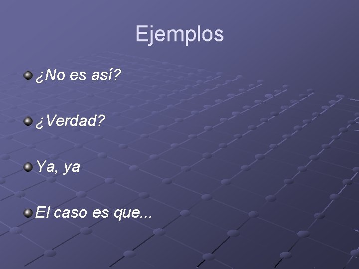 Ejemplos ¿No es así? ¿Verdad? Ya, ya El caso es que. . . Ejemplos ¿No es así? ¿Verdad? Ya, ya El caso es que. . .